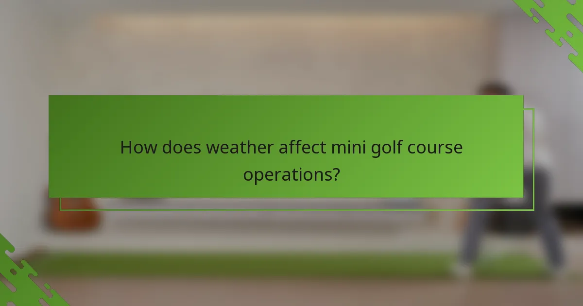 How does weather affect mini golf course operations?