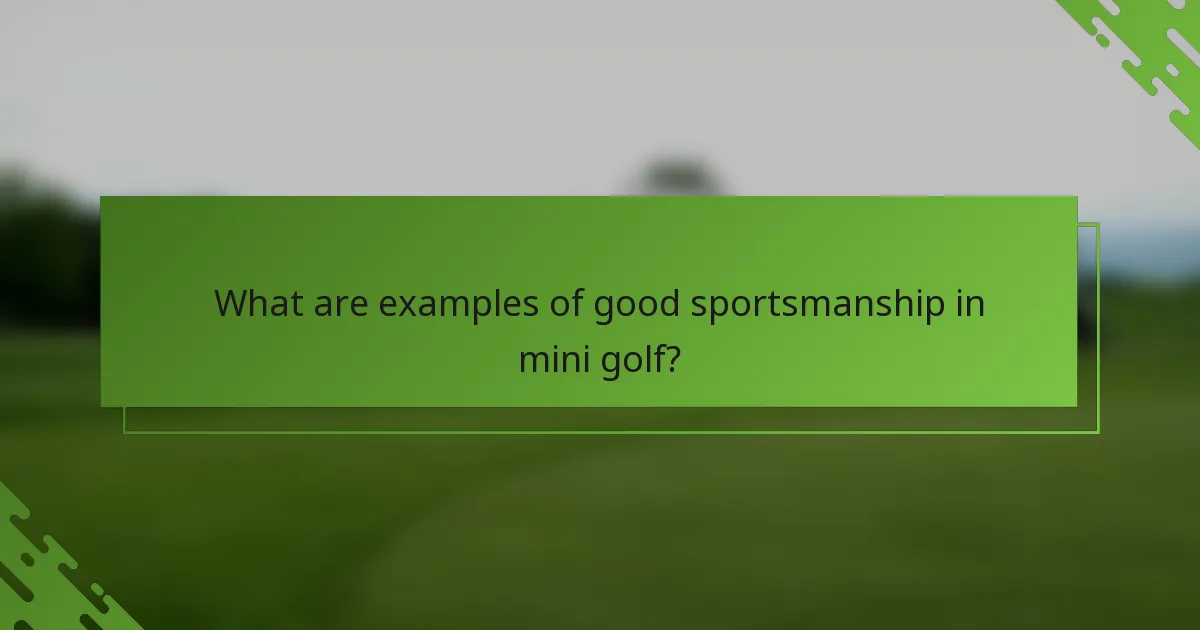 What are examples of good sportsmanship in mini golf?