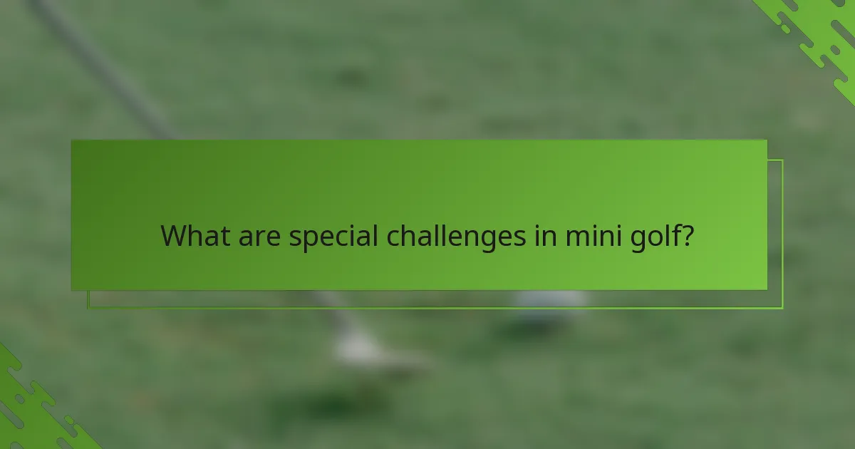 What are special challenges in mini golf?