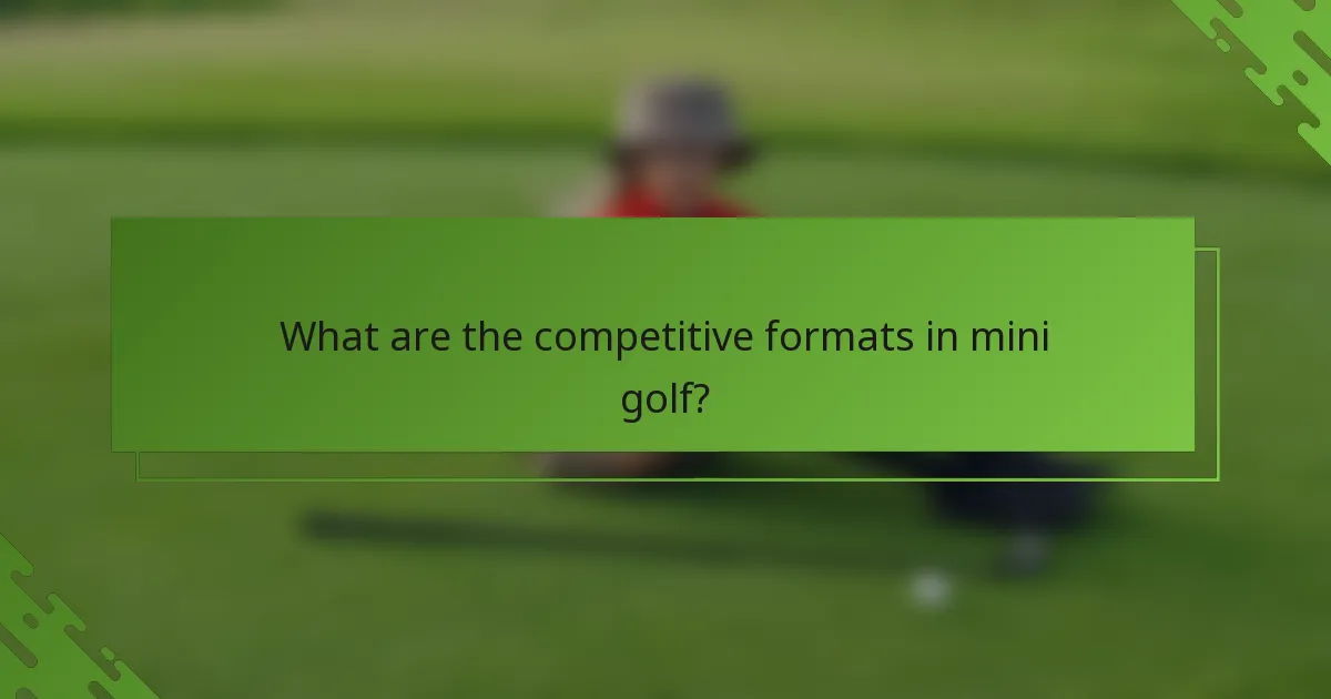 What are the competitive formats in mini golf?