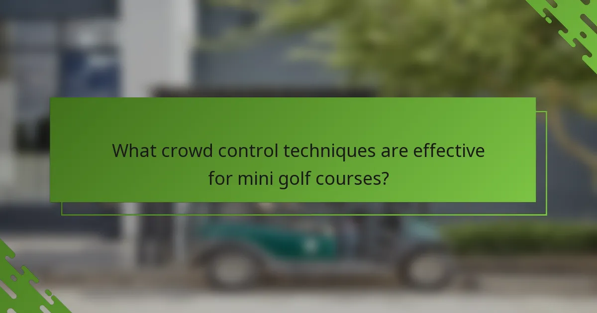 What crowd control techniques are effective for mini golf courses?