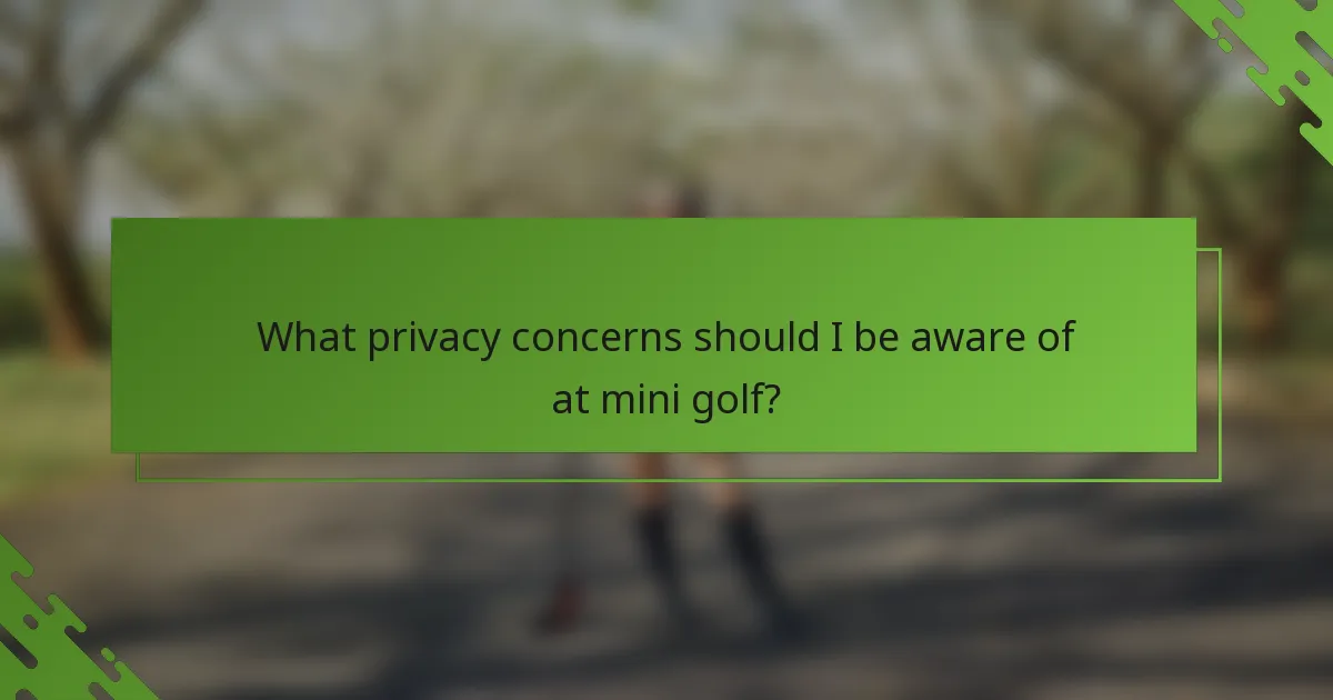 What privacy concerns should I be aware of at mini golf?
