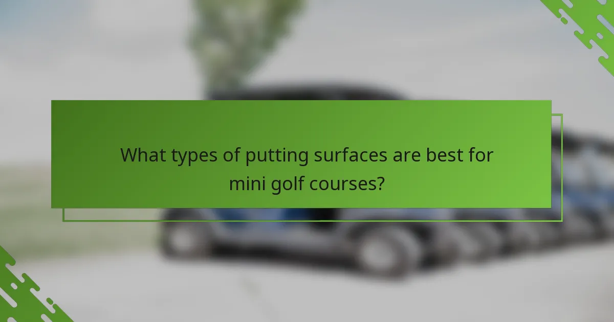 What types of putting surfaces are best for mini golf courses?