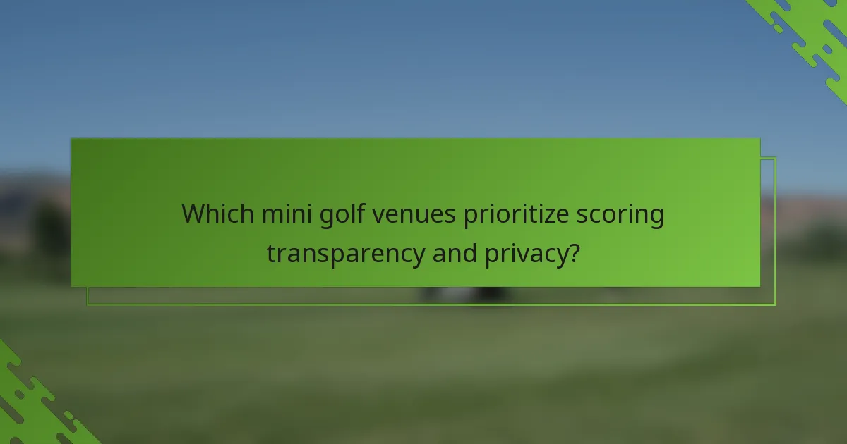 Which mini golf venues prioritize scoring transparency and privacy?